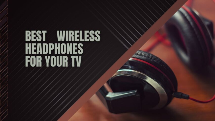 Best Wireless headphones for your TV