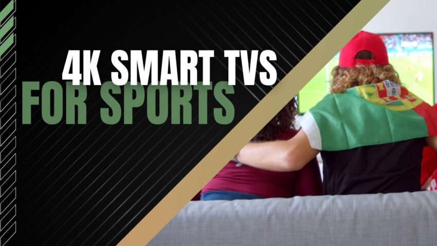 4K Smart TVs That you can enjoy Watching Sports with
