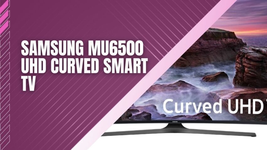Samsung MU6500 UHD Curved Smart TV