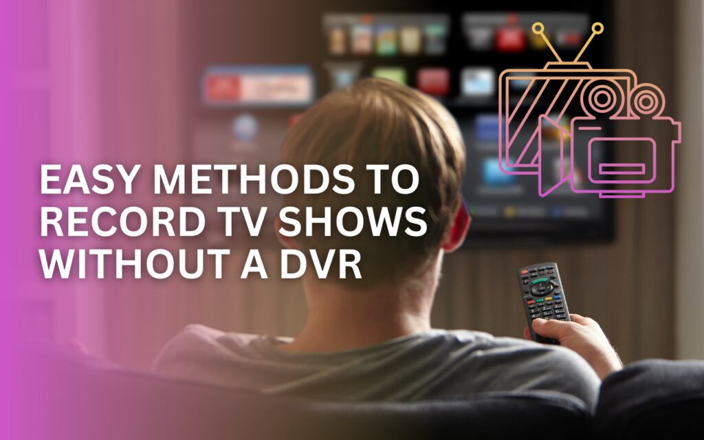 Easy Methods to Record TV Shows Without a DVR