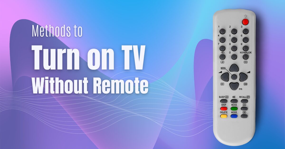 Methods to Turn on TV Without Remote