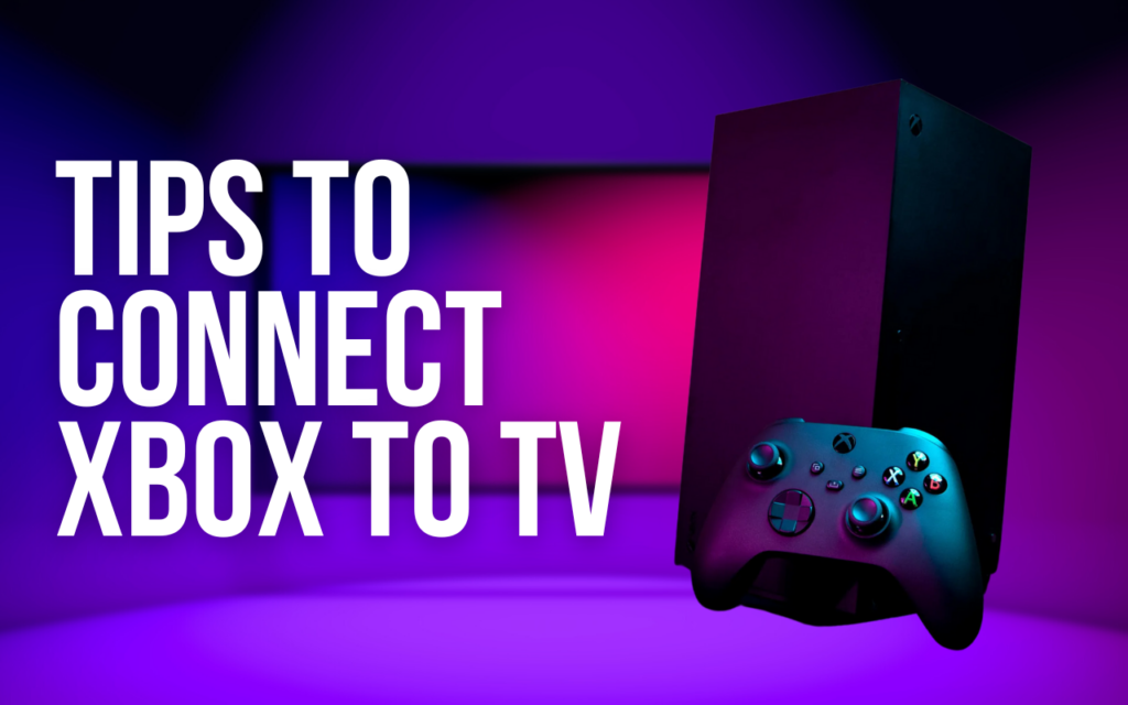 tips to Connect Xbox to TV